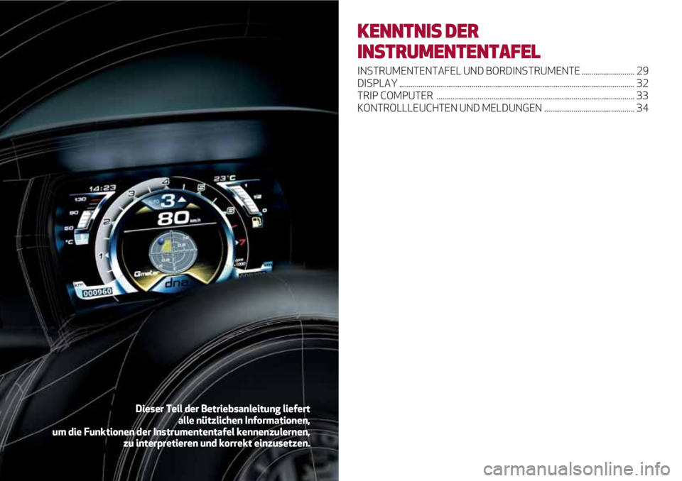 Alfa Romeo 4C 2021 Betriebsanleitung (in German) KENNTNIS DER
INSTRUMENTENTAFEL
INSTRUMENTENTAFEL UND BORDINSTRUMENTE ........................... 29
DISPLAY ............................................................................................ Alfa Romeo 4C 2021 Betriebsanleitung (in German) KENNTNIS DER
INSTRUMENTENTAFEL
INSTRUMENTENTAFEL UND BORDINSTRUMENTE ........................... 29
DISPLAY ............................................................................................