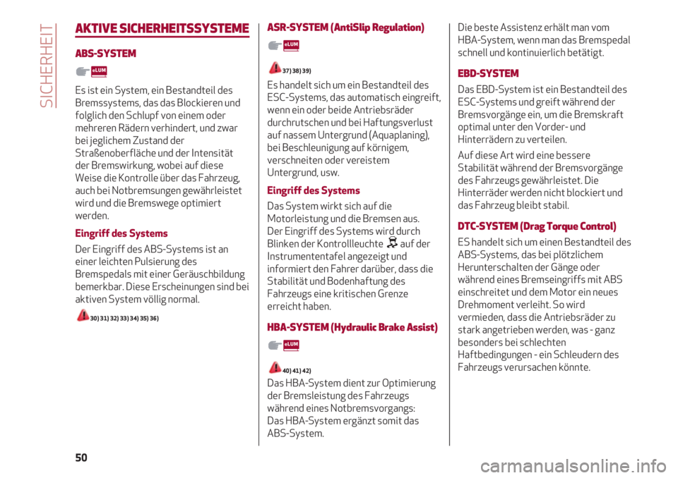 Alfa Romeo 4C 2021  Betriebsanleitung (in German) SICHERHEIT
50
AKTIVE SICHERHEITSSYSTEME
ABS-SYSTEM
Es ist ein System, ein Bestandteil des
Bremssystems, das das Blockieren und
folglich den Schlupf von einem oder
mehreren Rädern verhindert, und zwar