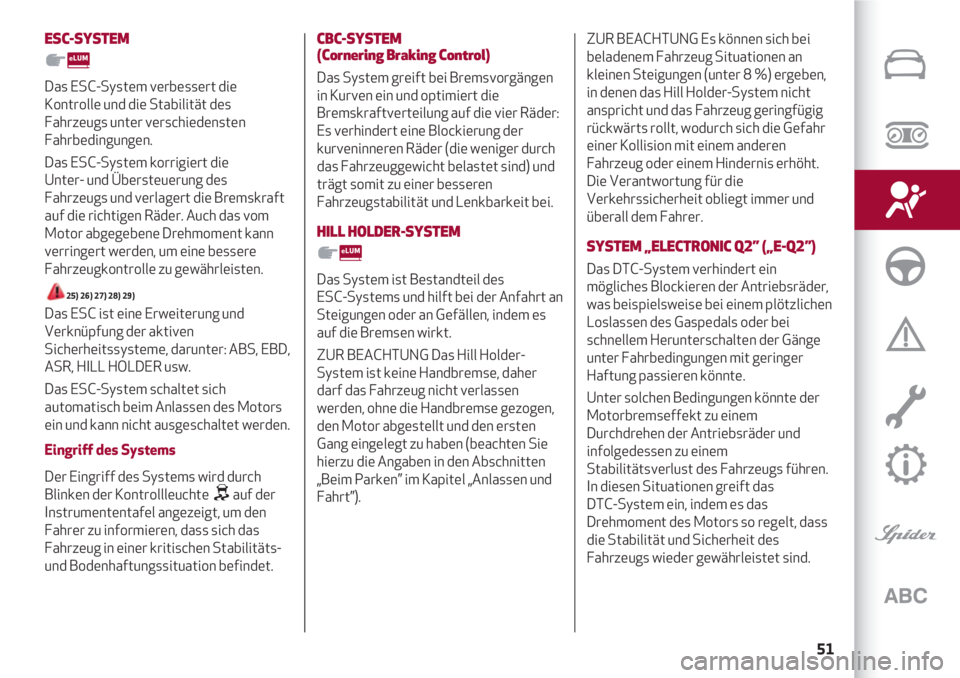 Alfa Romeo 4C 2021  Betriebsanleitung (in German) 51
ESC-SYSTEM
Das ESC-System verbessert die
Kontrolle und die Stabilität des
Fahrzeugs unter verschiedensten
Fahrbedingungen.
Das ESC-System korrigiert die 
Unter- und Übersteuerung des
Fahrzeugs un
