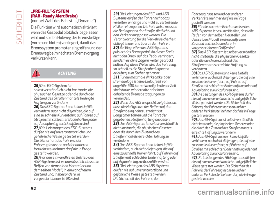Alfa Romeo 4C 2021  Betriebsanleitung (in German) SICHERHEIT
52
„PRE-FILL”-SYSTEM 
(RAB - Ready Alert Brake)
(nur bei Wahl des Fahrstils „Dynamic”)
Die Funktion wird automatisch aktiviert,
wenn das Gaspedal plötzlich losgelassen
wird und so 