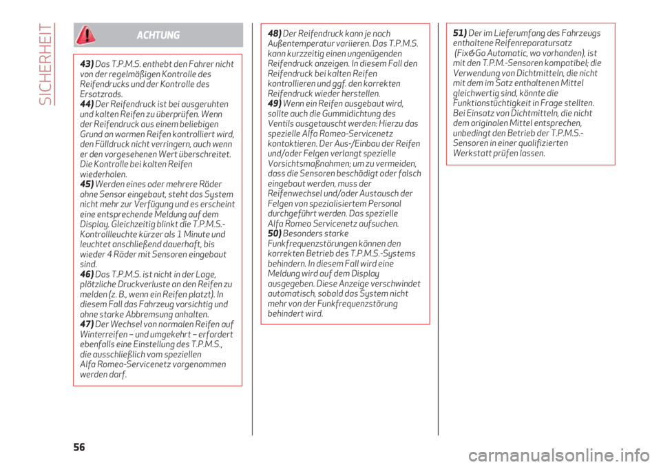 Alfa Romeo 4C 2021  Betriebsanleitung (in German) SICHERHEIT
56
43)Das T.P.M.S. enthebt den Fahrer nicht
von der regelmäßigen Kontrolle des
Reifendrucks und der Kontrolle des
Ersatzrads.
44)Der Reifendruck ist bei ausgeruhten
und kalten Reifen zu �