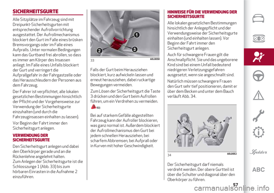 Alfa Romeo 4C 2021  Betriebsanleitung (in German) 57
SICHERHEITSGURTE
Alle Sitzplätze im Fahrzeug sind mit
Dreipunkt-Sicherheitsgurten mit
entsprechender Aufrollvorrichtung
ausgestattet. Der Aufrollmechanismus
blockiert den Gurt im Falle eines brüs