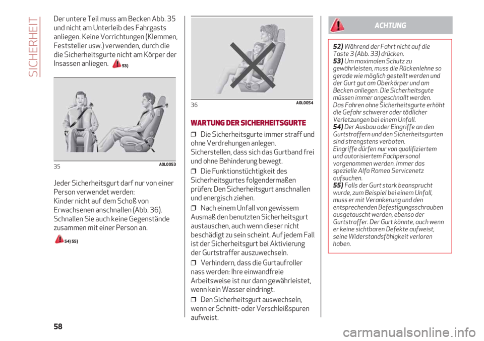 Alfa Romeo 4C 2021  Betriebsanleitung (in German) SICHERHEIT
58
Der untere Teil muss am Becken Abb. 35
und nicht am Unterleib des Fahrgasts
anliegen. Keine Vorrichtungen (Klemmen,
Feststeller usw.) verwenden, durch die
die Sicherheitsgurte nicht am K