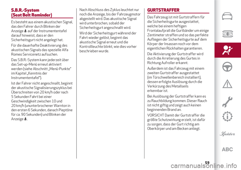 Alfa Romeo 4C 2021  Betriebsanleitung (in German) 59
S.B.R.-System
(Seat Belt Reminder)
Es besteht aus einem akustischen Signal,
das den Fahrer durch Blinken der
Anzeige 
<auf der Instrumententafel
darauf hinweist, dass er den
Sicherheitsgurt nicht a