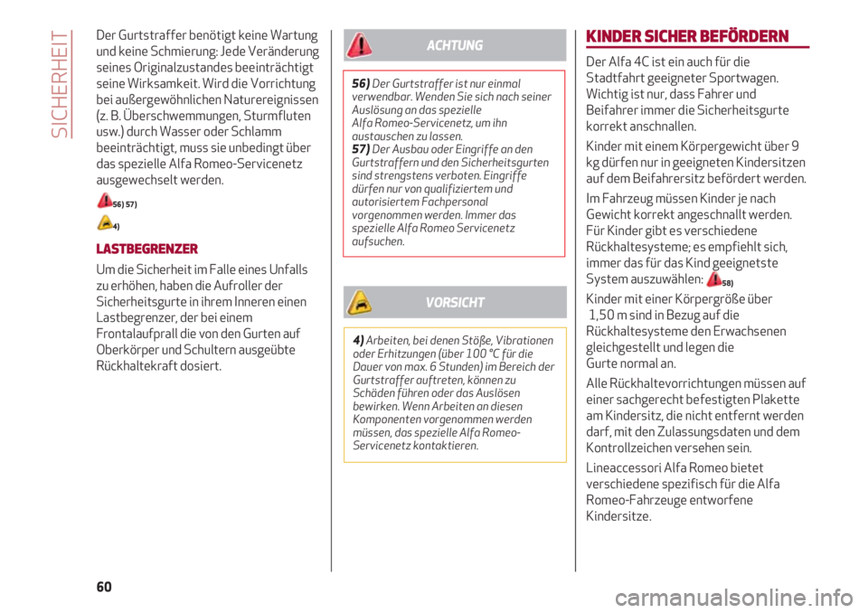Alfa Romeo 4C 2021  Betriebsanleitung (in German) SICHERHEIT
60
Der Gurtstraffer benötigt keine Wartung
und keine Schmierung: Jede Veränderung
seines Originalzustandes beeinträchtigt
seine Wirksamkeit. Wird die Vorrichtung
bei außergewöhnlichen 