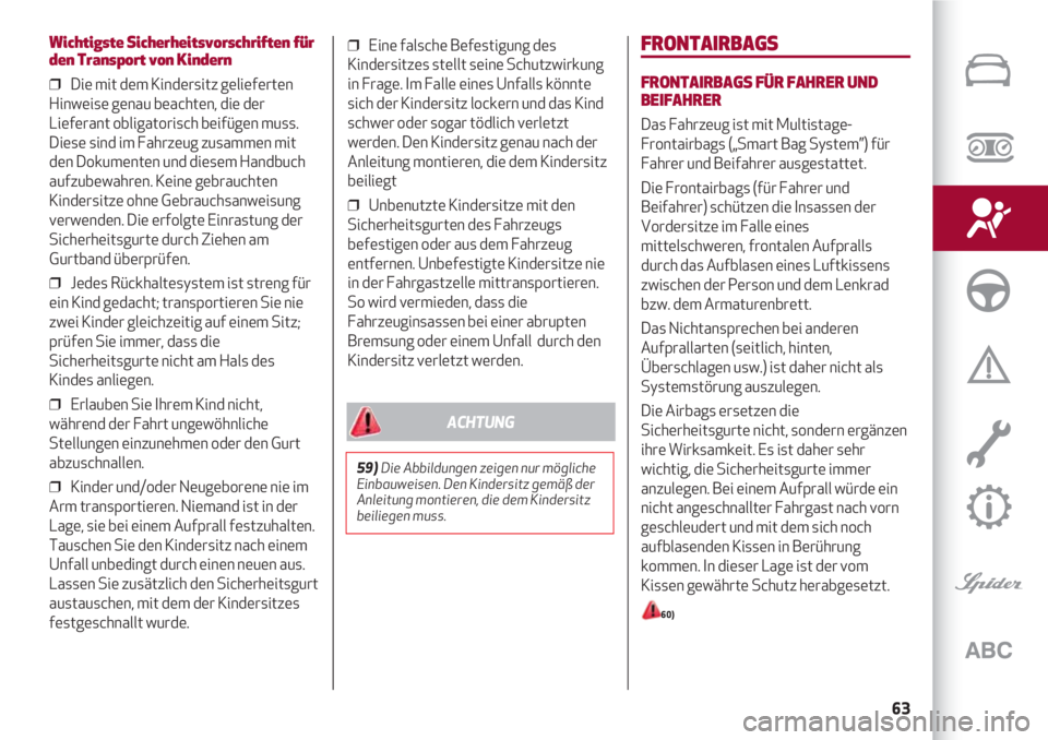 Alfa Romeo 4C 2021  Betriebsanleitung (in German) 63
Wichtigste Sicherheitsvorschriften für
den Transport von Kindern
❒  Die mit dem Kindersitz gelieferten
Hinweise genau beachten, die der
Lieferant obligatorisch beifügen muss.
Diese sind im Fahr