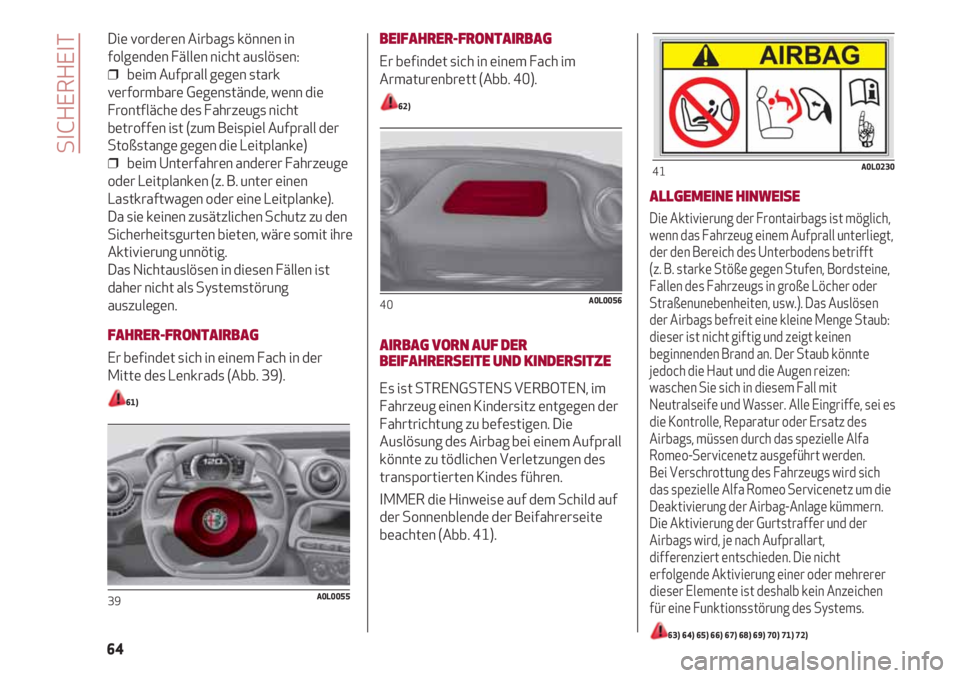 Alfa Romeo 4C 2021  Betriebsanleitung (in German) Die vorderen Airbags können in
folgenden Fällen nicht auslösen:
❒  beim Aufprall gegen stark
verformbare Gegenstände, wenn die
Frontfläche des Fahrzeugs nicht
betroffen ist (zum Beispiel Aufpra