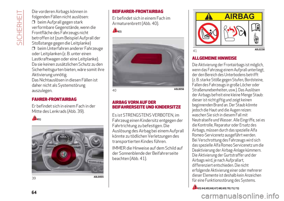 Alfa Romeo 4C 2021 Betriebsanleitung (in German) Die vorderen Airbags können in
folgenden Fällen nicht auslösen:
❒ beim Aufprall gegen stark
verformbare Gegenstände, wenn die
Frontfläche des Fahrzeugs nicht
betroffen ist (zum Beispiel Aufpra Alfa Romeo 4C 2021 Betriebsanleitung (in German) Die vorderen Airbags können in
folgenden Fällen nicht auslösen:
❒ beim Aufprall gegen stark
verformbare Gegenstände, wenn die
Frontfläche des Fahrzeugs nicht
betroffen ist (zum Beispiel Aufpra