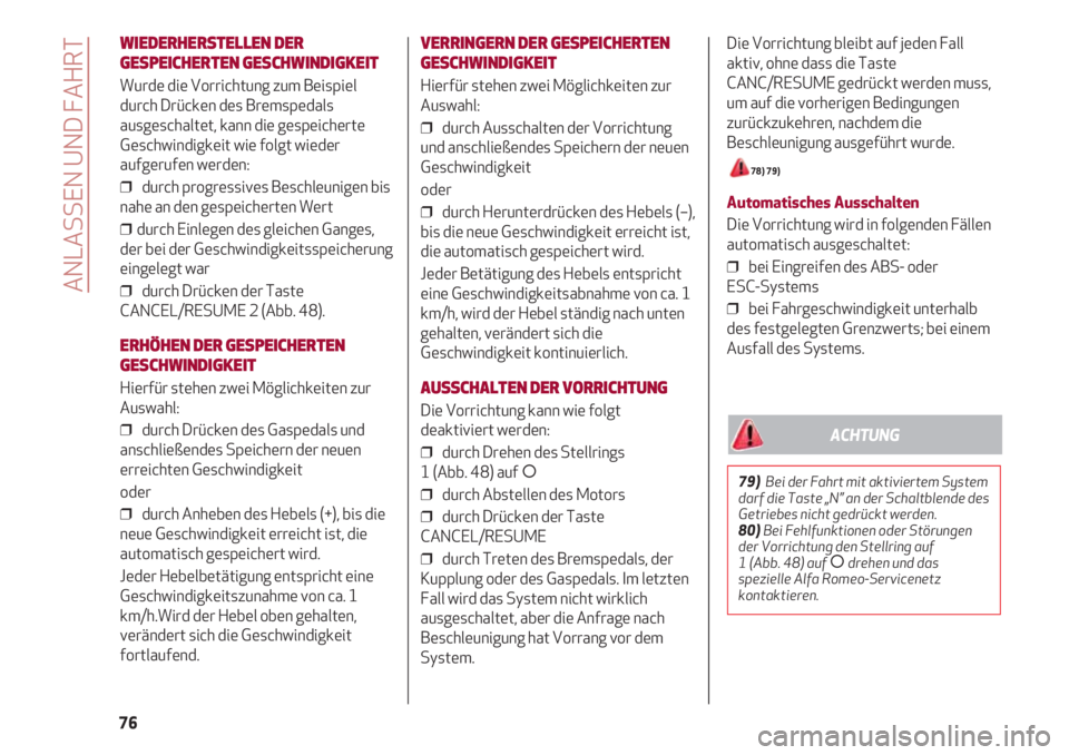 Alfa Romeo 4C 2021  Betriebsanleitung (in German) Die Vorrichtung bleibt auf jeden Fall
aktiv, ohne dass die Taste
CANC/RESUME gedrückt werden muss,
um auf die vorherigen Bedingungen
zurückzukehren, nachdem die
Beschleunigung ausgeführt wurde.
78)