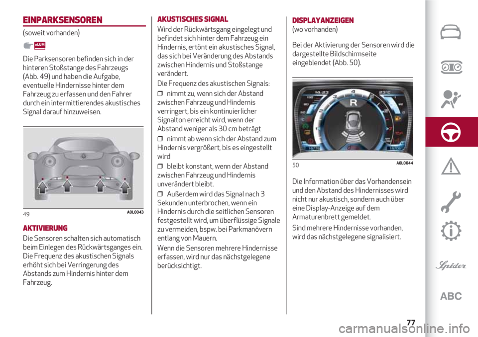 Alfa Romeo 4C 2021 Betriebsanleitung (in German) 77
EINPARKSENSOREN
(soweit vorhanden)
Die Parksensoren befinden sich in der
hinteren Stoßstange des Fahrzeugs
(Abb. 49) und haben die Aufgabe,
eventuelle Hindernisse hinter dem
Fahrzeug zu erfassen Alfa Romeo 4C 2021 Betriebsanleitung (in German) 77
EINPARKSENSOREN
(soweit vorhanden)
Die Parksensoren befinden sich in der
hinteren Stoßstange des Fahrzeugs
(Abb. 49) und haben die Aufgabe,
eventuelle Hindernisse hinter dem
Fahrzeug zu erfassen