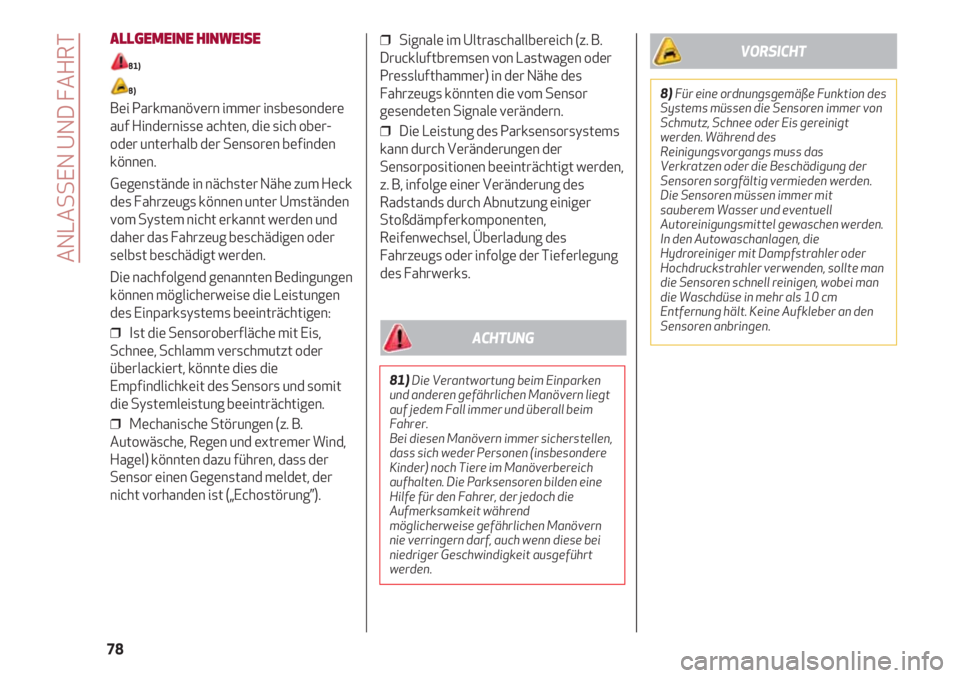 Alfa Romeo 4C 2020  Betriebsanleitung (in German) ANLASSEN UND FAHRT
78
ALLGEMEINE HINWEISE
81)
8)
Bei Parkmanövern immer insbesondere
auf Hindernisse achten, die sich ober-
oder unterhalb der Sensoren befinden
können.
Gegenstände in nächster Nä