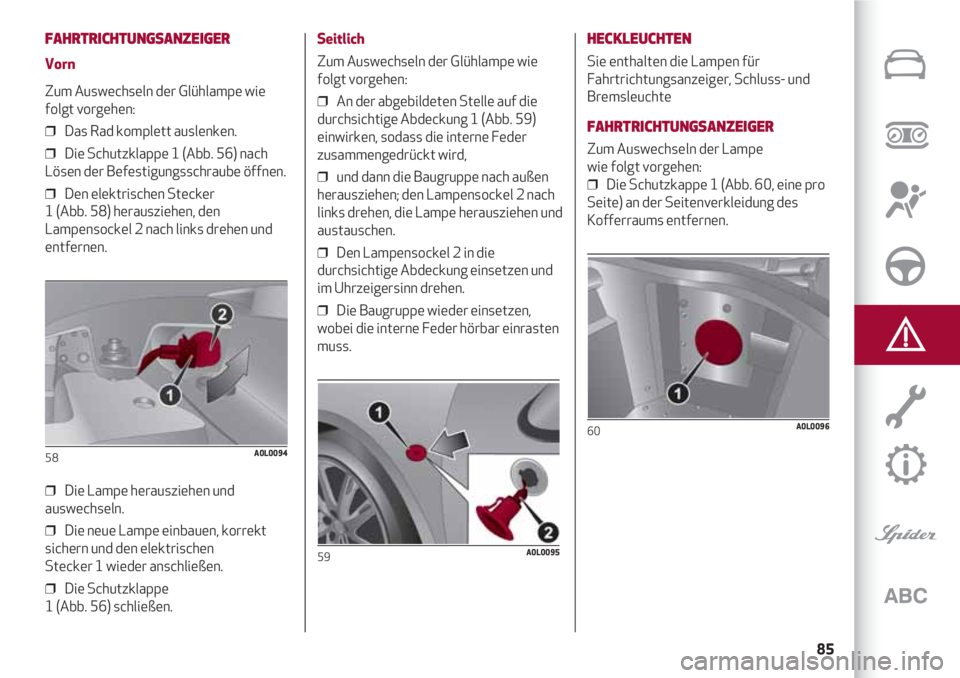 Alfa Romeo 4C 2021 Betriebsanleitung (in German) 85
FAHRTRICHTUNGSANZEIGER
Vorn
Zum Auswechseln der Glühlampe wie
folgt vorgehen:
❒ Das Rad komplett auslenken.
❒ Die Schutzklappe 1 (Abb. 56) nach
Lösen der Befestigungsschraube öffnen.
❒ Alfa Romeo 4C 2021 Betriebsanleitung (in German) 85
FAHRTRICHTUNGSANZEIGER
Vorn
Zum Auswechseln der Glühlampe wie
folgt vorgehen:
❒ Das Rad komplett auslenken.
❒ Die Schutzklappe 1 (Abb. 56) nach
Lösen der Befestigungsschraube öffnen.
❒