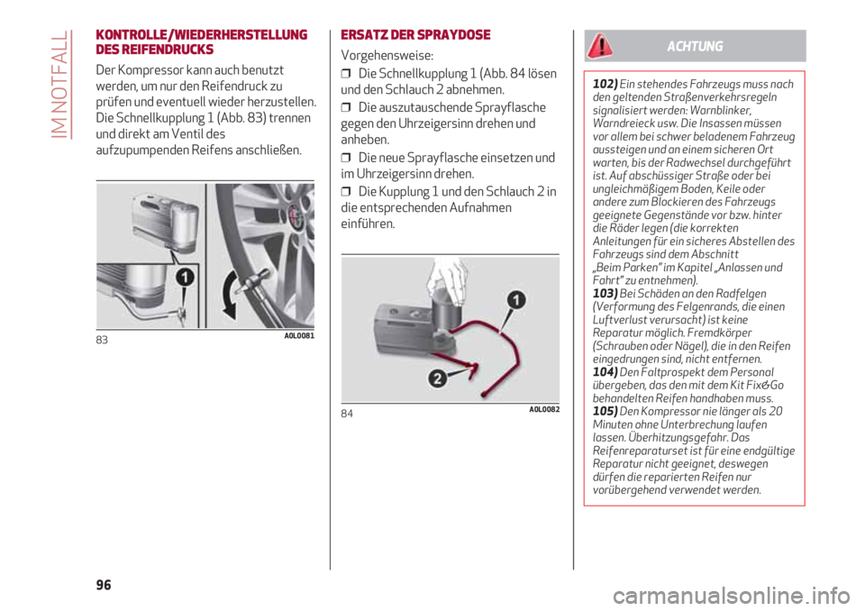Alfa Romeo 4C 2021  Betriebsanleitung (in German) IM NOTFALL
96
KONTROLLE/WIEDERHERSTELLUNG
DES REIFENDRUCKS
Der Kompressor kann auch benutzt
werden, um nur den Reifendruck zu
prüfen und eventuell wieder herzustellen.
Die Schnellkupplung 1 (Abb. 83)