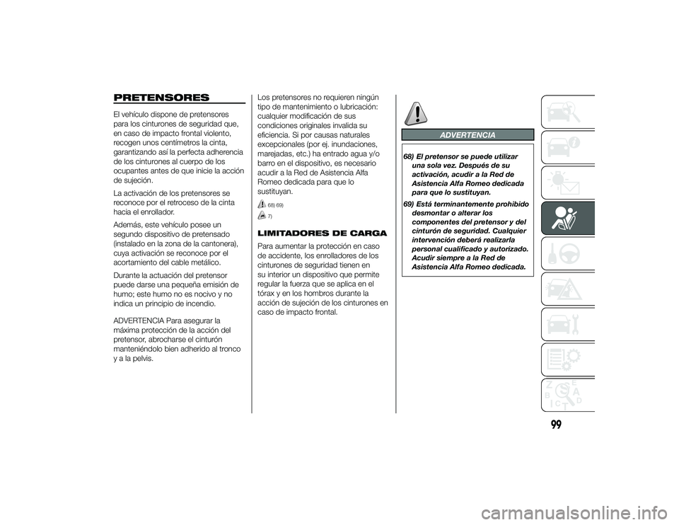 Alfa Romeo 4C 2014 Manual de Empleo y Cuidado (in Spanish) PRETENSORESEl vehículo dispone de pretensores
para los cinturones de seguridad que,
en caso de impacto frontal violento,
recogen unos centímetros la cinta,
garantizando así la perfecta adherencia
d Alfa Romeo 4C 2014 Manual de Empleo y Cuidado (in Spanish) PRETENSORESEl vehículo dispone de pretensores
para los cinturones de seguridad que,
en caso de impacto frontal violento,
recogen unos centímetros la cinta,
garantizando así la perfecta adherencia
d