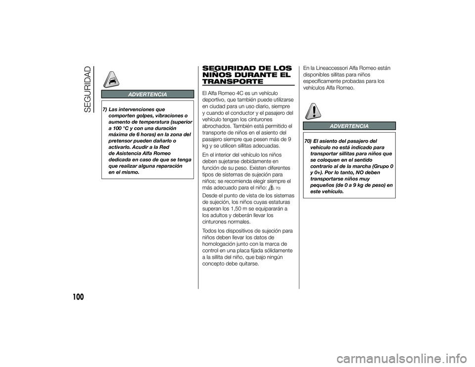 Alfa Romeo 4C 2014 Manual de Empleo y Cuidado (in Spanish) ADVERTENCIA
7) Las intervenciones quecomporten golpes, vibraciones o
aumento de temperatura (superior
a 100 °C y con una duración
máxima de 6 horas) en la zona del
pretensor pueden dañarlo o
activ Alfa Romeo 4C 2014 Manual de Empleo y Cuidado (in Spanish) ADVERTENCIA
7) Las intervenciones quecomporten golpes, vibraciones o
aumento de temperatura (superior
a 100 °C y con una duración
máxima de 6 horas) en la zona del
pretensor pueden dañarlo o
activ