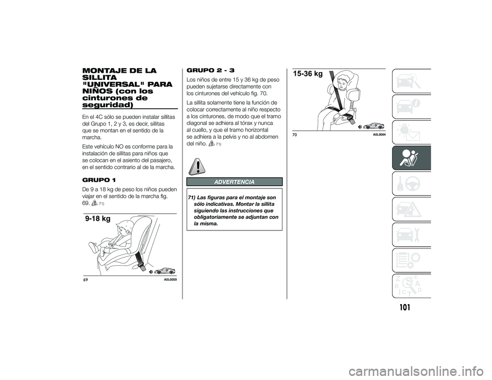 Alfa Romeo 4C 2014 Manual de Empleo y Cuidado (in Spanish) MONTAJE DE LA
SILLITA
"UNIVERSAL" PARA
NIÑOS (con los
cinturones de
seguridad)En el 4C sólo se pueden instalar sillitas
del Grupo 1,2y3,esdecir, sillitas
que se montan en el sentido de la
ma Alfa Romeo 4C 2014 Manual de Empleo y Cuidado (in Spanish) MONTAJE DE LA
SILLITA
"UNIVERSAL" PARA
NIÑOS (con los
cinturones de
seguridad)En el 4C sólo se pueden instalar sillitas
del Grupo 1,2y3,esdecir, sillitas
que se montan en el sentido de la
ma
