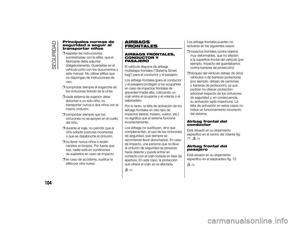 Alfa Romeo 4C 2014 Manual de Empleo y Cuidado (in Spanish) Principales normas de
seguridad a seguir al
transportar niños
❒respetar las instrucciones
suministradas con la sillita, que el
fabricante debe adjuntar
obligatoriamente. Guardarlas en el
vehículo Alfa Romeo 4C 2014 Manual de Empleo y Cuidado (in Spanish) Principales normas de
seguridad a seguir al
transportar niños
❒respetar las instrucciones
suministradas con la sillita, que el
fabricante debe adjuntar
obligatoriamente. Guardarlas en el
vehículo