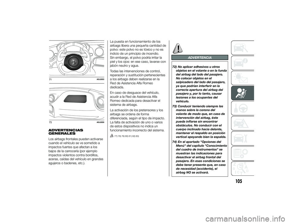 Alfa Romeo 4C 2014 Manual de Empleo y Cuidado (in Spanish) ADVERTENCIAS
GENERALES
Los airbags frontales pueden activarse
cuando el vehículo se ve sometido a
impactos fuertes que afectan a los
bajos de la carrocería (por ejemplo
impactos violentos contra bor Alfa Romeo 4C 2014 Manual de Empleo y Cuidado (in Spanish) ADVERTENCIAS
GENERALES
Los airbags frontales pueden activarse
cuando el vehículo se ve sometido a
impactos fuertes que afectan a los
bajos de la carrocería (por ejemplo
impactos violentos contra bor
