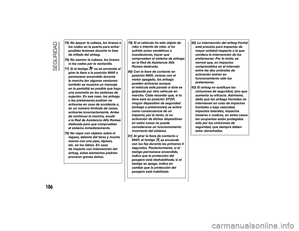 Alfa Romeo 4C 2014 Manual de Empleo y Cuidado (in Spanish) 75) No apoyar la cabeza, los brazos olos codos en la puerta para evitar
posibles lesiones durante la fase
de inflado del airbag.
76) No asomar la cabeza, los brazos ni los codos por la ventanilla.
77) Alfa Romeo 4C 2014 Manual de Empleo y Cuidado (in Spanish) 75) No apoyar la cabeza, los brazos olos codos en la puerta para evitar
posibles lesiones durante la fase
de inflado del airbag.
76) No asomar la cabeza, los brazos ni los codos por la ventanilla.
77)