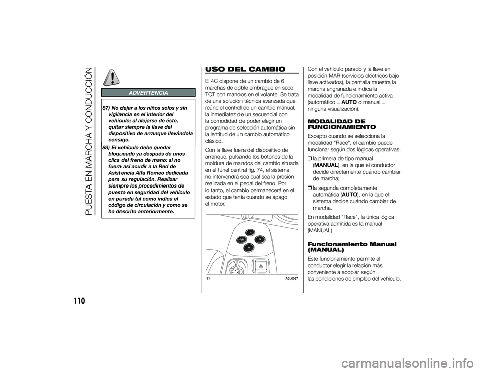 Alfa Romeo 4C 2014  Manual de Empleo y Cuidado (in Spanish) 88) El vehículo debe quedarbloqueado ya después de unos
clics del freno de mano: si no
fuera así acudir a la Red de
Asistencia Alfa Romeo dedicada
para su regulación. Realizar
siempre los procedim
