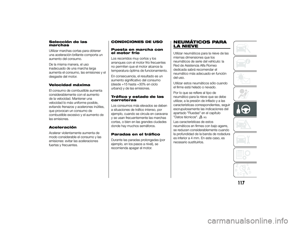 Alfa Romeo 4C 2014  Manual de Empleo y Cuidado (in Spanish) Selección de las
marchas
Utilizar marchas cortas para obtener
una aceleración brillante comporta un
aumento del consumo.
De la misma manera, el uso
inadecuado de una marcha larga
aumenta el consumo,