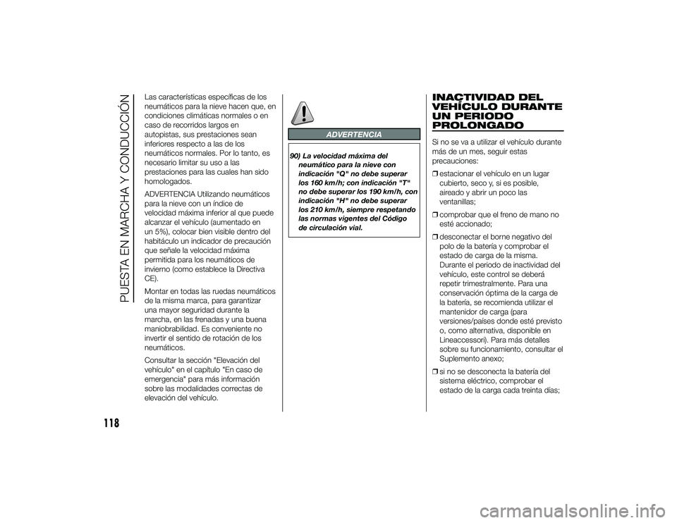 Alfa Romeo 4C 2014  Manual de Empleo y Cuidado (in Spanish) Las características específicas de los
neumáticos para la nieve hacen que, en
condiciones climáticas normales o en
caso de recorridos largos en
autopistas, sus prestaciones sean
inferiores respect