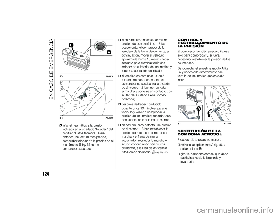 Alfa Romeo 4C 2014  Manual de Empleo y Cuidado (in Spanish) ❒inflar el neumático a la presión
indicada en el apartado "Ruedas" del
capítulo "Datos técnicos". Para
obtener una lectura más precisa,
comprobar el valor de la presión en el
m
