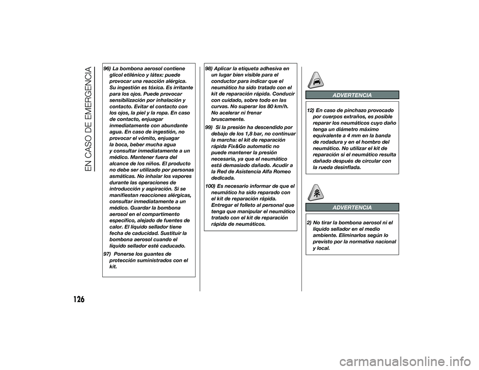 Alfa Romeo 4C 2014  Manual de Empleo y Cuidado (in Spanish) 96) La bombona aerosol contieneglicol etilénico y látex: puede
provocar una reacción alérgica.
Su ingestión es tóxica. Es irritante
para los ojos. Puede provocar
sensibilización por inhalación