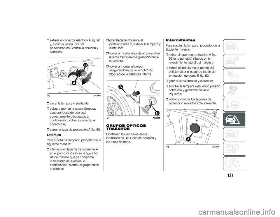 Alfa Romeo 4C 2014 Manual de Empleo y Cuidado (in Spanish) ❒extraer el conector eléctrico A fig. 90
y, a continuación, girar el
portalámparas B hacia la derecha y
extraerlo;
❒ sacar la lámpara y sustituirla;
❒ volver a montar la nueva lámpara,
aseg Alfa Romeo 4C 2014 Manual de Empleo y Cuidado (in Spanish) ❒extraer el conector eléctrico A fig. 90
y, a continuación, girar el
portalámparas B hacia la derecha y
extraerlo;
❒ sacar la lámpara y sustituirla;
❒ volver a montar la nueva lámpara,
aseg