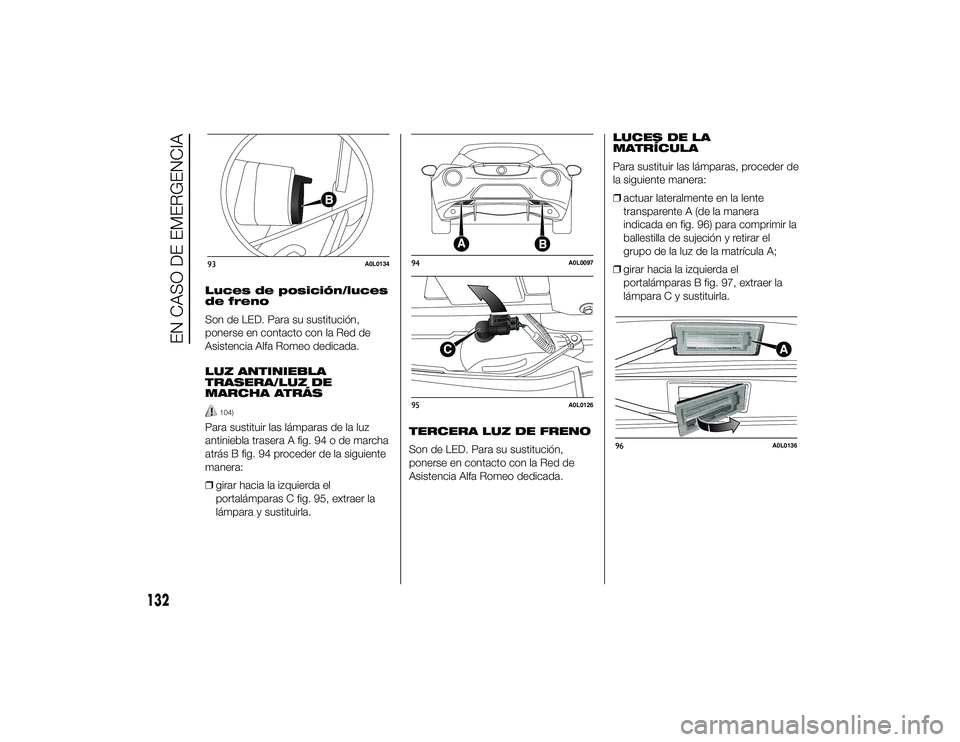 Alfa Romeo 4C 2014 Manual de Empleo y Cuidado (in Spanish) Luces de posición/luces
de freno
Son de LED. Para su sustitución,
ponerse en contacto con la Red de
Asistencia Alfa Romeo dedicada.
LUZ ANTINIEBLA
TRASERA/LUZ DE
MARCHA ATRÁS
104)
Para sustituir la Alfa Romeo 4C 2014 Manual de Empleo y Cuidado (in Spanish) Luces de posición/luces
de freno
Son de LED. Para su sustitución,
ponerse en contacto con la Red de
Asistencia Alfa Romeo dedicada.
LUZ ANTINIEBLA
TRASERA/LUZ DE
MARCHA ATRÁS
104)
Para sustituir la
