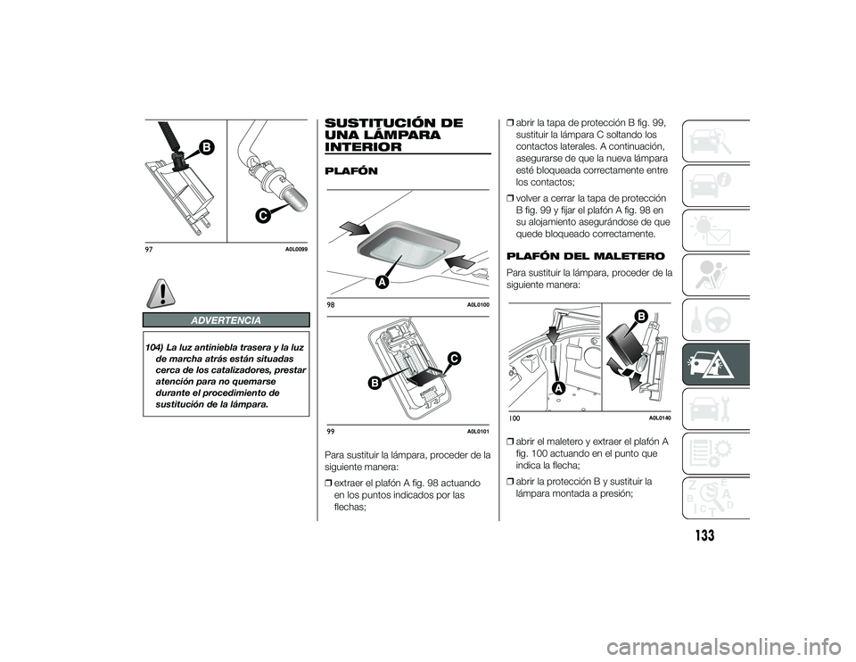 Alfa Romeo 4C 2014 Manual de Empleo y Cuidado (in Spanish) ADVERTENCIA
104) La luz antiniebla trasera y la luzde marcha atrás están situadas
cerca de los catalizadores, prestar
atención para no quemarse
durante el procedimiento de
sustitución de la lámpa Alfa Romeo 4C 2014 Manual de Empleo y Cuidado (in Spanish) ADVERTENCIA
104) La luz antiniebla trasera y la luzde marcha atrás están situadas
cerca de los catalizadores, prestar
atención para no quemarse
durante el procedimiento de
sustitución de la lámpa