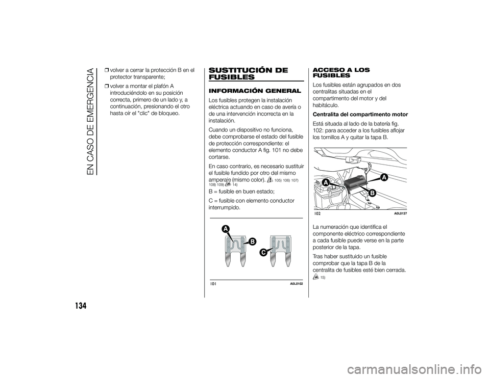 Alfa Romeo 4C 2014 Manual de Empleo y Cuidado (in Spanish) ❒volver a cerrar la protección B en el
protector transparente;
❒ volver a montar el plafón A
introduciéndolo en su posición
correcta, primero de un lado y, a
continuación, presionando el otro Alfa Romeo 4C 2014 Manual de Empleo y Cuidado (in Spanish) ❒volver a cerrar la protección B en el
protector transparente;
❒ volver a montar el plafón A
introduciéndolo en su posición
correcta, primero de un lado y, a
continuación, presionando el otro