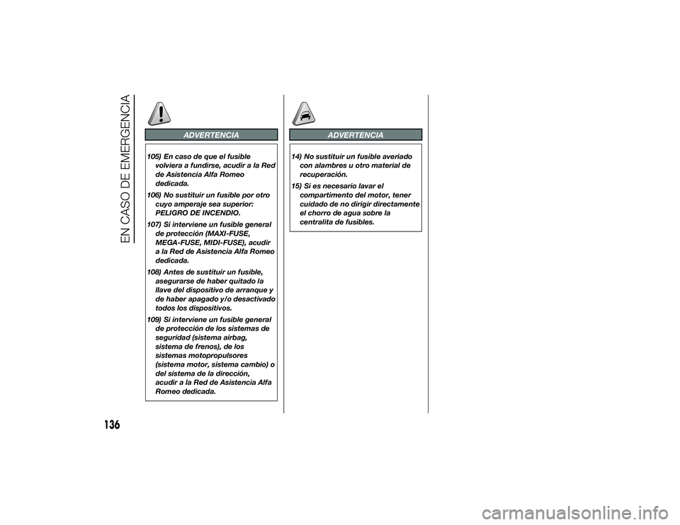 Alfa Romeo 4C 2014 Manual de Empleo y Cuidado (in Spanish) ADVERTENCIA
105) En caso de que el fusiblevolviera a fundirse, acudir a la Red
de Asistencia Alfa Romeo
dedicada.
106) No sustituir un fusible por otro cuyo amperaje sea superior:
PELIGRO DE INCENDIO. Alfa Romeo 4C 2014 Manual de Empleo y Cuidado (in Spanish) ADVERTENCIA
105) En caso de que el fusiblevolviera a fundirse, acudir a la Red
de Asistencia Alfa Romeo
dedicada.
106) No sustituir un fusible por otro cuyo amperaje sea superior:
PELIGRO DE INCENDIO.
