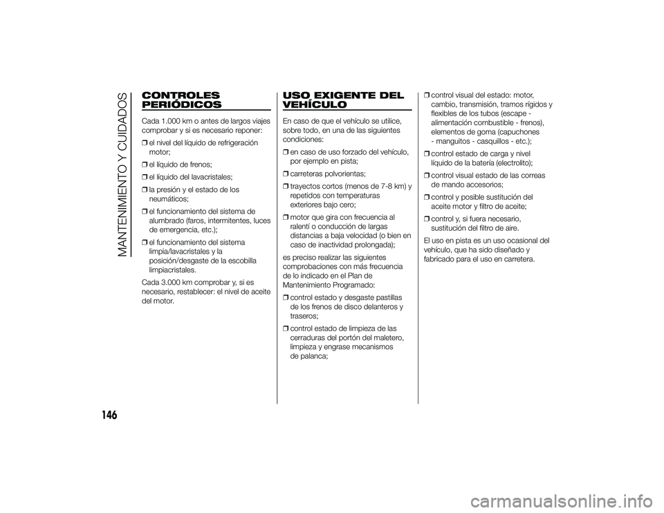 Alfa Romeo 4C 2014 Manual de Empleo y Cuidado (in Spanish) CONTROLES
PERIÓDICOSCada 1.000 km o antes de largos viajes
comprobar y si es necesario reponer:
❒el nivel del líquido de refrigeración
motor;
❒ el líquido de frenos;
❒ el líquido del lavacr Alfa Romeo 4C 2014 Manual de Empleo y Cuidado (in Spanish) CONTROLES
PERIÓDICOSCada 1.000 km o antes de largos viajes
comprobar y si es necesario reponer:
❒el nivel del líquido de refrigeración
motor;
❒ el líquido de frenos;
❒ el líquido del lavacr