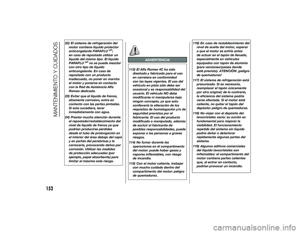 Alfa Romeo 4C 2014 Manual de Empleo y Cuidado (in Spanish) 22) El sistema de refrigeración delmotor contiene líquido protector
anticongelante PARAFLU
UP;
en caso de repostado utilizar un
líquido del mismo tipo. El líquido
PARAFLU
UP
no se puede mezclar
co Alfa Romeo 4C 2014 Manual de Empleo y Cuidado (in Spanish) 22) El sistema de refrigeración delmotor contiene líquido protector
anticongelante PARAFLU
UP;
en caso de repostado utilizar un
líquido del mismo tipo. El líquido
PARAFLU
UP
no se puede mezclar
co