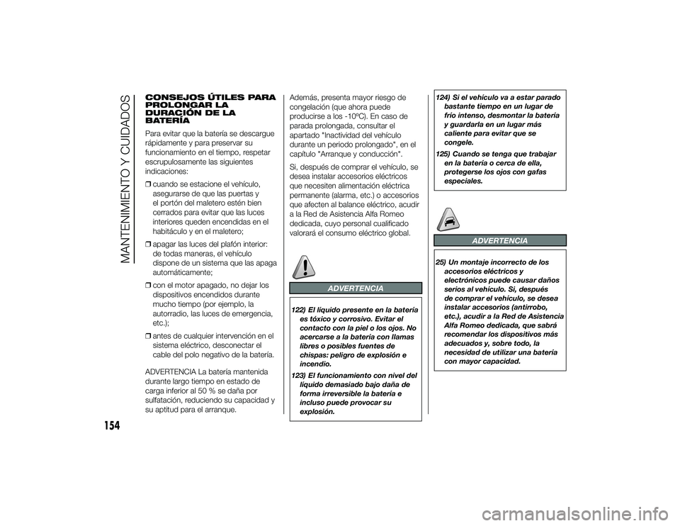 Alfa Romeo 4C 2014 Manual de Empleo y Cuidado (in Spanish) CONSEJOS ÚTILES PARA
PROLONGAR LA
DURACIÓN DE LA
BATERÍA
Para evitar que la batería se descargue
rápidamente y para preservar su
funcionamiento en el tiempo, respetar
escrupulosamente las siguien Alfa Romeo 4C 2014 Manual de Empleo y Cuidado (in Spanish) CONSEJOS ÚTILES PARA
PROLONGAR LA
DURACIÓN DE LA
BATERÍA
Para evitar que la batería se descargue
rápidamente y para preservar su
funcionamiento en el tiempo, respetar
escrupulosamente las siguien