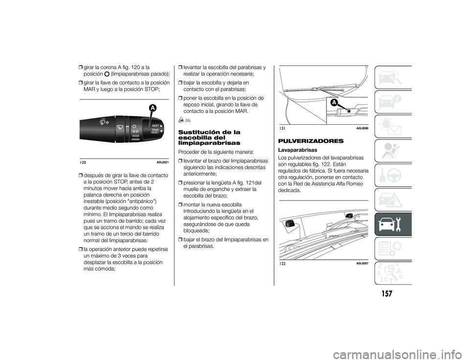 Alfa Romeo 4C 2014 Manual de Empleo y Cuidado (in Spanish) ❒girar la corona A fig. 120 a la
posición
(limpiaparabrisas parado);
❒ girar la llave de contacto a la posición
MAR y luego a la posición STOP;
❒ después de girar la llave de contacto
a la p Alfa Romeo 4C 2014 Manual de Empleo y Cuidado (in Spanish) ❒girar la corona A fig. 120 a la
posición
(limpiaparabrisas parado);
❒ girar la llave de contacto a la posición
MAR y luego a la posición STOP;
❒ después de girar la llave de contacto
a la p