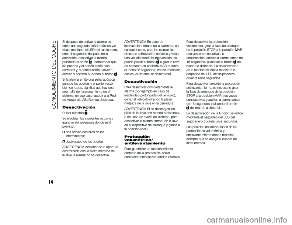 Alfa Romeo 4C 2014 Manual de Empleo y Cuidado (in Spanish) Si después de activar la alarma se
emite una segunda señal acústica y/o
visual mediante el LED del salpicadero,
unos 4 segundos después de la
activación, desactivar la alarma
pulsando el botón
, Alfa Romeo 4C 2014 Manual de Empleo y Cuidado (in Spanish) Si después de activar la alarma se
emite una segunda señal acústica y/o
visual mediante el LED del salpicadero,
unos 4 segundos después de la
activación, desactivar la alarma
pulsando el botón
,