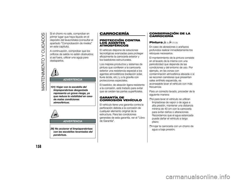 Alfa Romeo 4C 2014 Manual de Empleo y Cuidado (in Spanish) Si el chorro no sale, comprobar en
primer lugar que haya líquido en el
depósito del lavacristales (consultar el
apartado "Comprobación de niveles"
en este capítulo).
A continuación, compr Alfa Romeo 4C 2014 Manual de Empleo y Cuidado (in Spanish) Si el chorro no sale, comprobar en
primer lugar que haya líquido en el
depósito del lavacristales (consultar el
apartado "Comprobación de niveles"
en este capítulo).
A continuación, compr