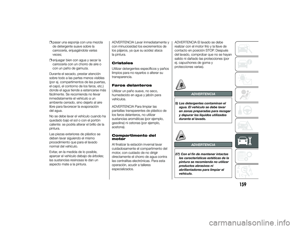 Alfa Romeo 4C 2014 Manual de Empleo y Cuidado (in Spanish) ❒pasar una esponja con una mezcla
de detergente suave sobre la
carrocería, enjuagándola varias
veces;
❒ enjuagar bien con agua y secar la
carrocería con un chorro de aire o
con un paño de gamu Alfa Romeo 4C 2014 Manual de Empleo y Cuidado (in Spanish) ❒pasar una esponja con una mezcla
de detergente suave sobre la
carrocería, enjuagándola varias
veces;
❒ enjuagar bien con agua y secar la
carrocería con un chorro de aire o
con un paño de gamu