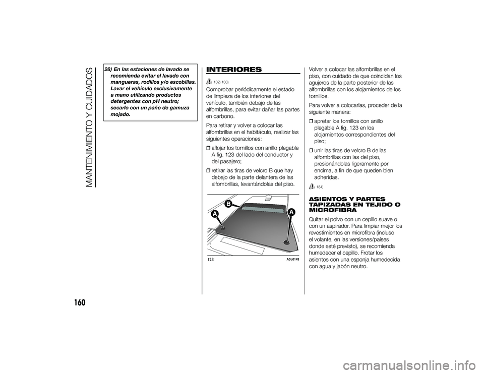 Alfa Romeo 4C 2014 Manual de Empleo y Cuidado (in Spanish) 28) En las estaciones de lavado serecomienda evitar el lavado con
mangueras, rodillos y/o escobillas.
Lavar el vehículo exclusivamente
a mano utilizando productos
detergentes con pH neutro;
secarlo c Alfa Romeo 4C 2014 Manual de Empleo y Cuidado (in Spanish) 28) En las estaciones de lavado serecomienda evitar el lavado con
mangueras, rodillos y/o escobillas.
Lavar el vehículo exclusivamente
a mano utilizando productos
detergentes con pH neutro;
secarlo c