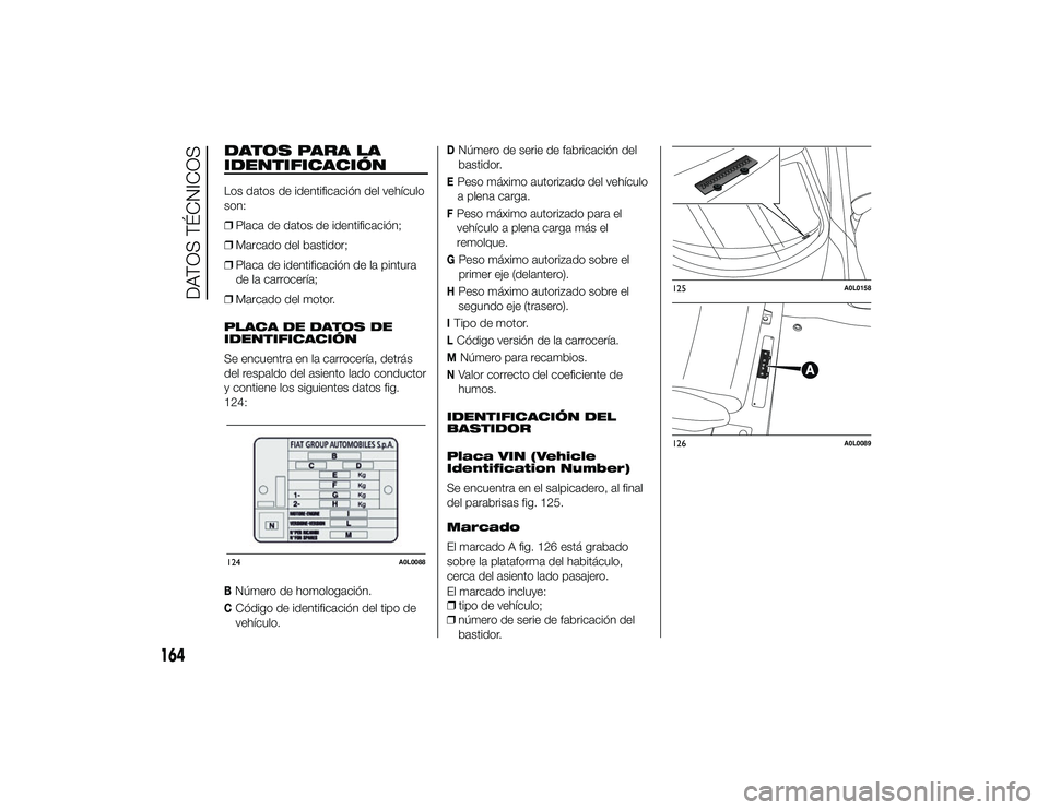Alfa Romeo 4C 2014 Manual de Empleo y Cuidado (in Spanish) DATOS PARA LA
IDENTIFICACIÓNLos datos de identificación del vehículo
son:
❒Placa de datos de identificación;
❒ Marcado del bastidor;
❒ Placa de identificación de la pintura
de la carrocerí Alfa Romeo 4C 2014 Manual de Empleo y Cuidado (in Spanish) DATOS PARA LA
IDENTIFICACIÓNLos datos de identificación del vehículo
son:
❒Placa de datos de identificación;
❒ Marcado del bastidor;
❒ Placa de identificación de la pintura
de la carrocerí