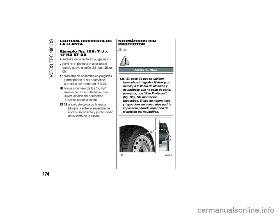 Alfa Romeo 4C 2014  Manual de Empleo y Cuidado (in Spanish) LECTURA CORRECTA DE
LA LLANTA
Ejemplo fig. 128:7Jx
17 H2 ET 337anchura de la llanta en pulgadas (1).Jperfil de la pestaña (realce lateral
donde apoya el talón del neumático)
(2).17
diámetro de ens