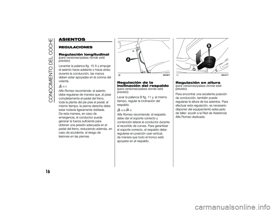 Alfa Romeo 4C 2014 Manual de Empleo y Cuidado (in Spanish) ASIENTOSREGULACIONES
Regulación longitudinal
(para versiones/países donde esté
previsto)
Levantar la palanca fig. 10 A y empujar
el asiento hacia adelante o hacia atrás:
durante la conducción, la Alfa Romeo 4C 2014 Manual de Empleo y Cuidado (in Spanish) ASIENTOSREGULACIONES
Regulación longitudinal
(para versiones/países donde esté
previsto)
Levantar la palanca fig. 10 A y empujar
el asiento hacia adelante o hacia atrás:
durante la conducción, la