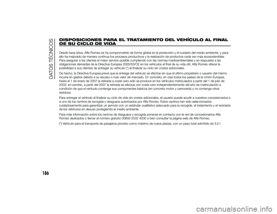 Alfa Romeo 4C 2014 Manual de Empleo y Cuidado (in Spanish) DISPOSICIONES PARA EL TRATAMIENTO DEL VEHÍCULO AL FINAL
DE SU CICLO DE VIDADesde hace años, Alfa Romeo se ha comprometido de forma global en la protección y el cuidado del medio ambiente, y para
el Alfa Romeo 4C 2014 Manual de Empleo y Cuidado (in Spanish) DISPOSICIONES PARA EL TRATAMIENTO DEL VEHÍCULO AL FINAL
DE SU CICLO DE VIDADesde hace años, Alfa Romeo se ha comprometido de forma global en la protección y el cuidado del medio ambiente, y para
el