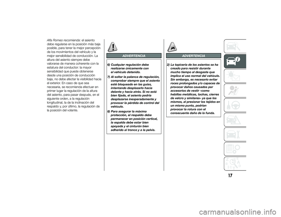 Alfa Romeo 4C 2014 Manual de Empleo y Cuidado (in Spanish) Alfa Romeo recomienda: el asiento
debe regularse en la posición más baja
posible, para tener la mejor percepción
de los movimientos del vehículo y la
mejor sensibilidad de conducción. La
altura d Alfa Romeo 4C 2014 Manual de Empleo y Cuidado (in Spanish) Alfa Romeo recomienda: el asiento
debe regularse en la posición más baja
posible, para tener la mejor percepción
de los movimientos del vehículo y la
mejor sensibilidad de conducción. La
altura d