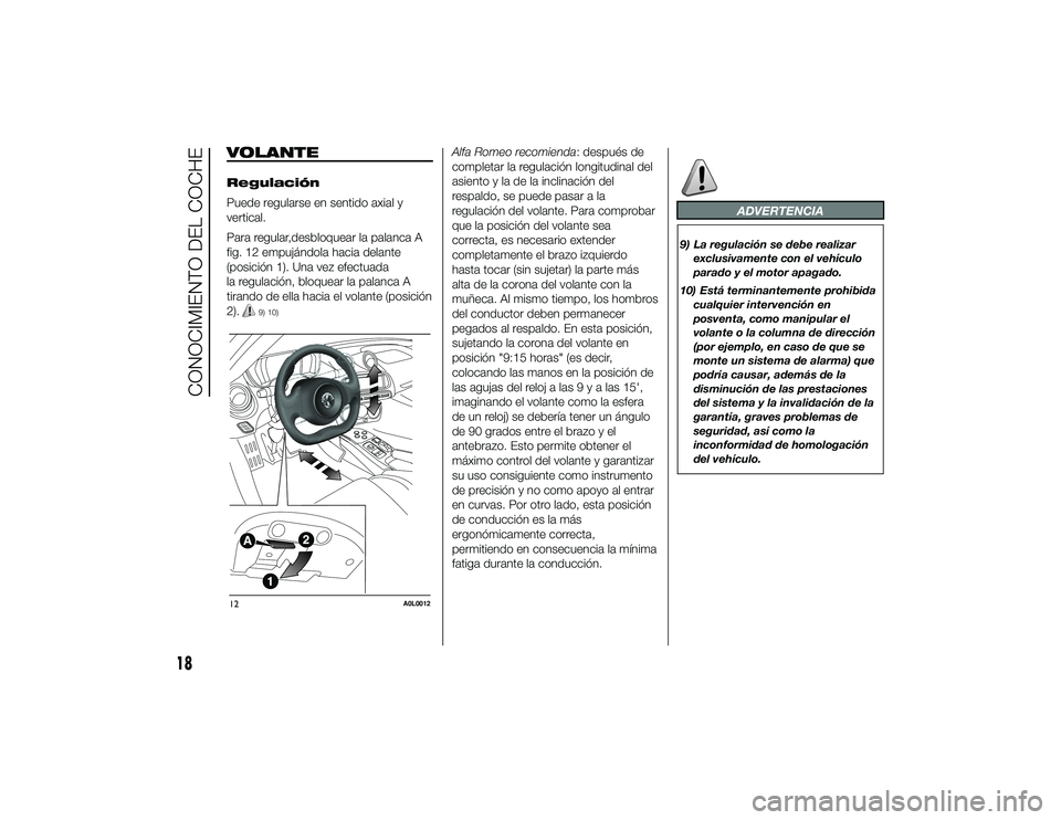 Alfa Romeo 4C 2014 Manual de Empleo y Cuidado (in Spanish) VOLANTERegulación
Puede regularse en sentido axial y
vertical.
Para regular,desbloquear la palanca A
fig. 12 empujándola hacia delante
(posición 1). Una vez efectuada
la regulación, bloquear la pa Alfa Romeo 4C 2014 Manual de Empleo y Cuidado (in Spanish) VOLANTERegulación
Puede regularse en sentido axial y
vertical.
Para regular,desbloquear la palanca A
fig. 12 empujándola hacia delante
(posición 1). Una vez efectuada
la regulación, bloquear la pa
