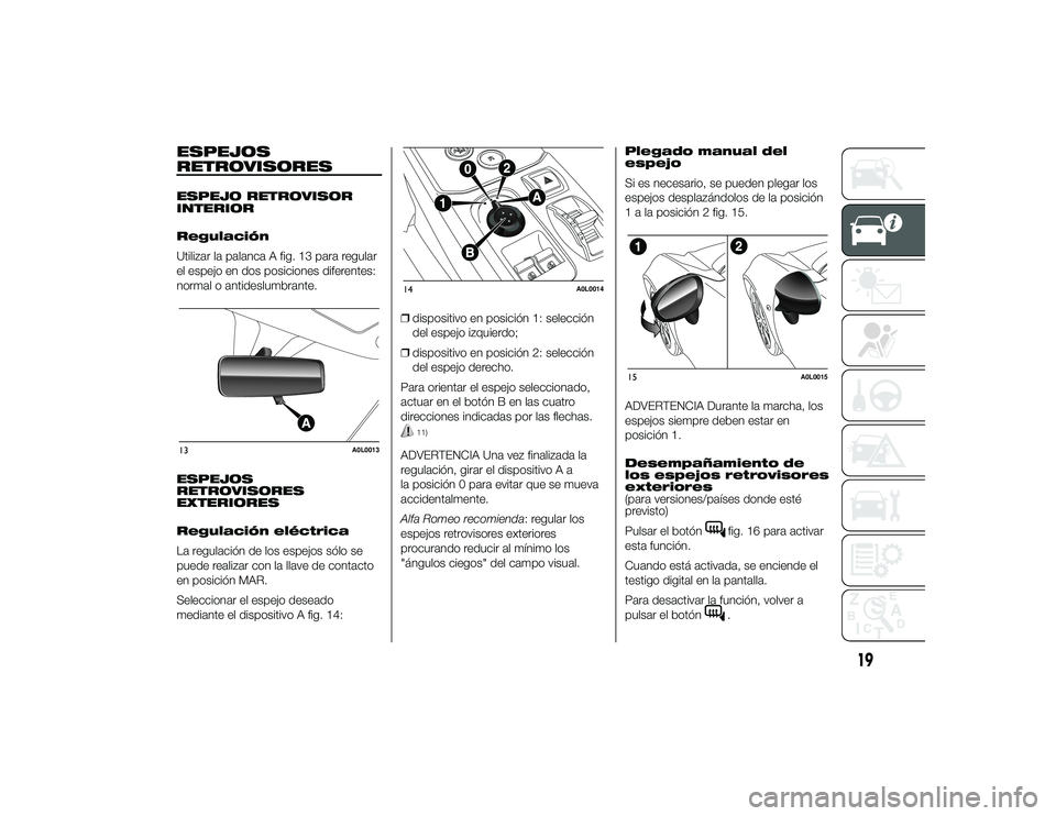 Alfa Romeo 4C 2014 Manual de Empleo y Cuidado (in Spanish) ESPEJOS
RETROVISORESESPEJO RETROVISOR
INTERIOR
Regulación
Utilizar la palanca A fig. 13 para regular
el espejo en dos posiciones diferentes:
normal o antideslumbrante.
ESPEJOS
RETROVISORES
EXTERIORES Alfa Romeo 4C 2014 Manual de Empleo y Cuidado (in Spanish) ESPEJOS
RETROVISORESESPEJO RETROVISOR
INTERIOR
Regulación
Utilizar la palanca A fig. 13 para regular
el espejo en dos posiciones diferentes:
normal o antideslumbrante.
ESPEJOS
RETROVISORES
EXTERIORES