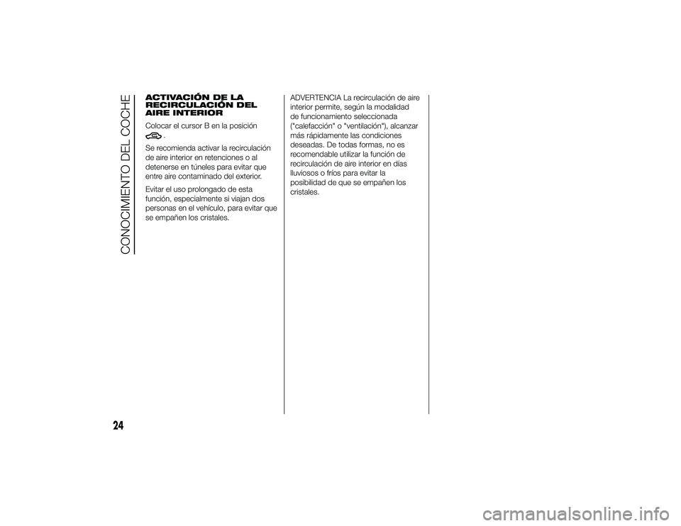 Alfa Romeo 4C 2014 Manual de Empleo y Cuidado (in Spanish) ACTIVACIÓN DE LA
RECIRCULACIÓN DEL
AIRE INTERIOR
Colocar el cursor B en la posición
.
Se recomienda activar la recirculación
de aire interior en retenciones o al
detenerse en túneles para evitar Alfa Romeo 4C 2014 Manual de Empleo y Cuidado (in Spanish) ACTIVACIÓN DE LA
RECIRCULACIÓN DEL
AIRE INTERIOR
Colocar el cursor B en la posición
.
Se recomienda activar la recirculación
de aire interior en retenciones o al
detenerse en túneles para evitar