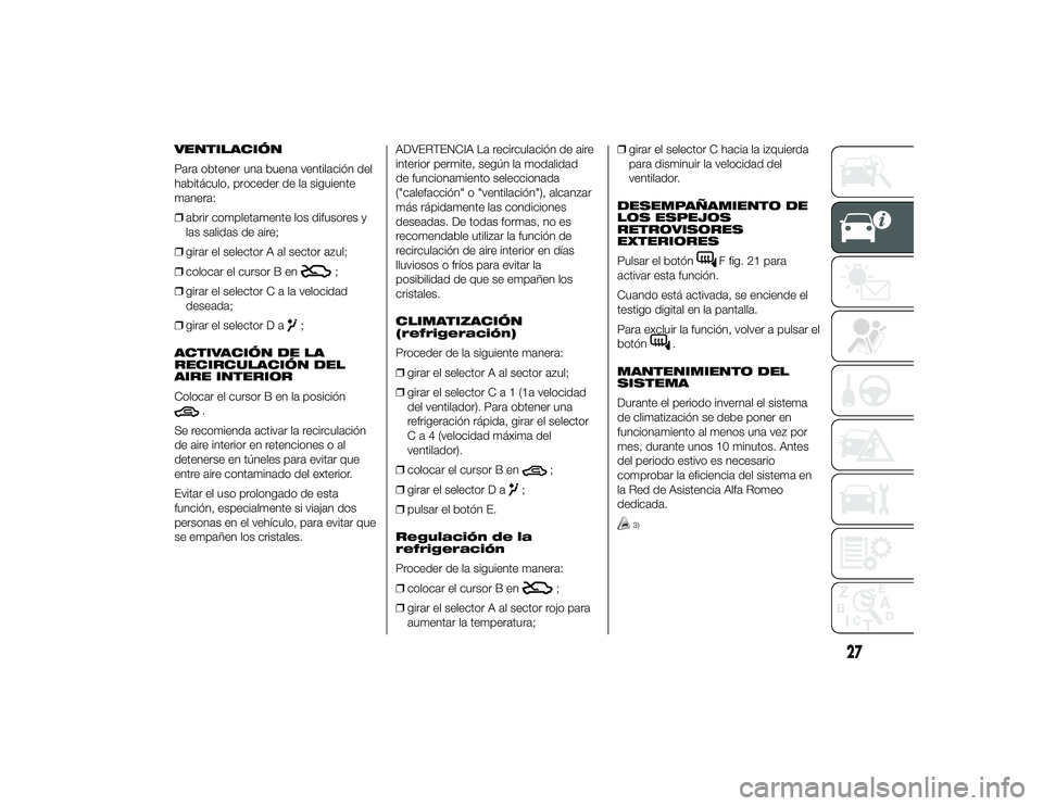 Alfa Romeo 4C 2014 Manual de Empleo y Cuidado (in Spanish) VENTILACIÓN
Para obtener una buena ventilación del
habitáculo, proceder de la siguiente
manera:
❒abrir completamente los difusores y
las salidas de aire;
❒ girar el selector A al sector azul;
Alfa Romeo 4C 2014 Manual de Empleo y Cuidado (in Spanish) VENTILACIÓN
Para obtener una buena ventilación del
habitáculo, proceder de la siguiente
manera:
❒abrir completamente los difusores y
las salidas de aire;
❒ girar el selector A al sector azul;